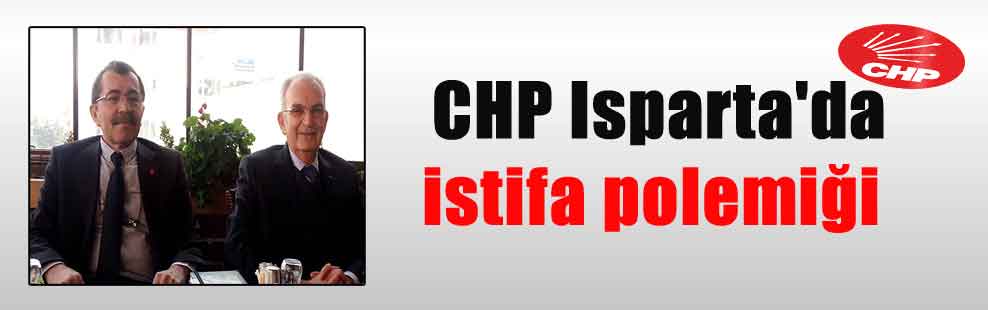 CHP Isparta’da istifa polemiği