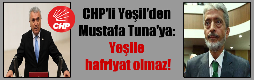 CHP’li Yeşil’den Mustafa Tuna’ya: Yeşile hafriyat olmaz!
