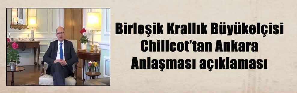 Birleşik Krallık Büyükelçisi Chillcot’tan Ankara Anlaşması açıklaması