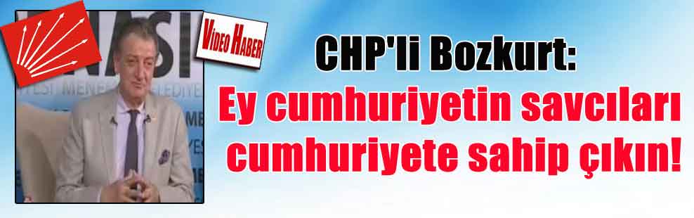 CHP’li Bozkurt: Ey cumhuriyetin savcıları cumhuriyete sahip çıkın!