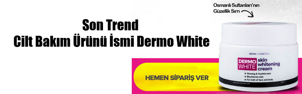 Son Trend Cilt Bakım Ürünü İsmi Dermo White