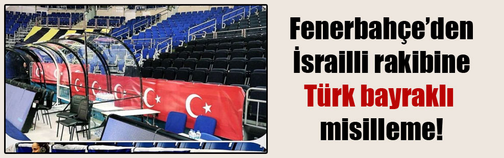 Fenerbahçe’den İsrailli rakibine Türk bayraklı misilleme!