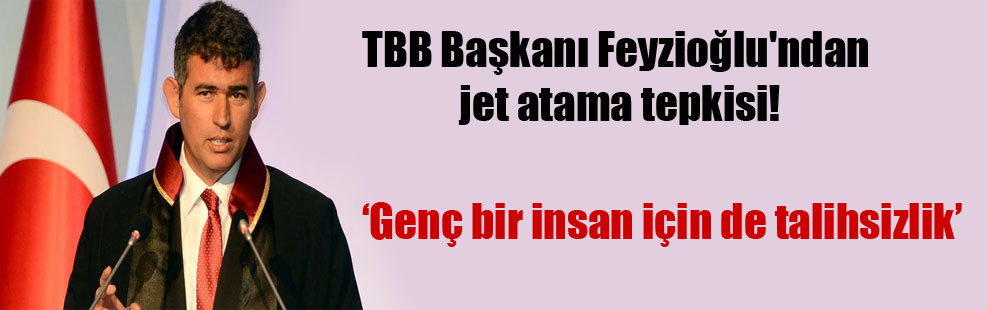 TBB Başkanı Feyzioğlu’ndan jet atama tepkisi!