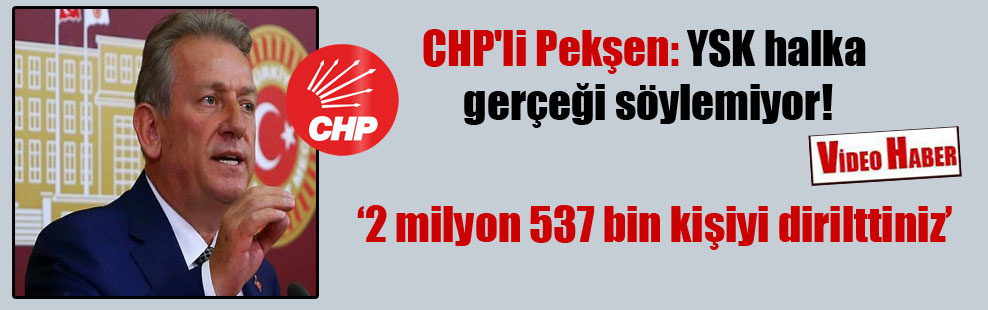 CHP’li Pekşen: YSK halka gerçeği söylemiyor!