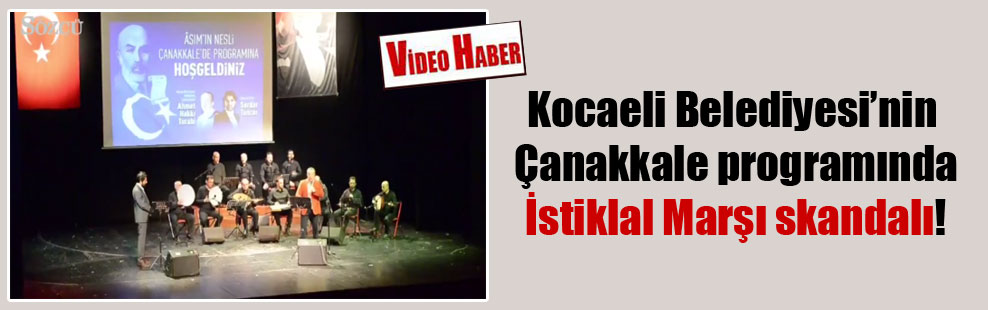 Kocaeli Belediyesi’nin Çanakkale programında İstiklal Marşı skandalı!