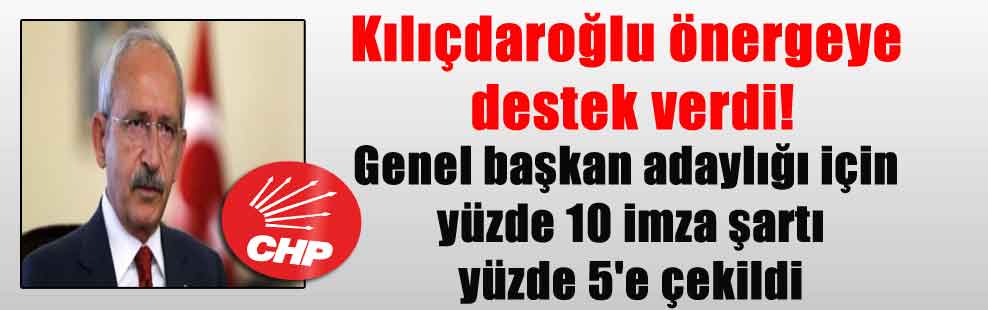 Kılıçdaroğlu önergeye destek verdi! Genel başkan adaylığı için yüzde 10 imza şartı yüzde 5’e çekildi