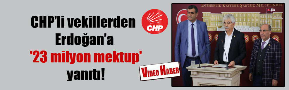 CHP’li vekillerden Erdoğan’a ’23 milyon mektup’ yanıtı!