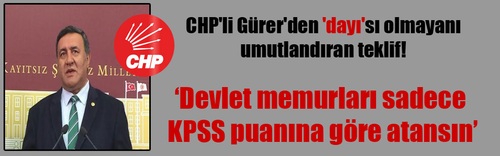 CHP’li Gürer’den ‘dayı’sı olmayanı umutlandıran teklif!