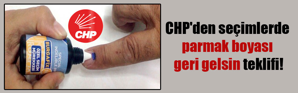 CHP’den seçimlerde parmak boyası geri gelsin teklifi!