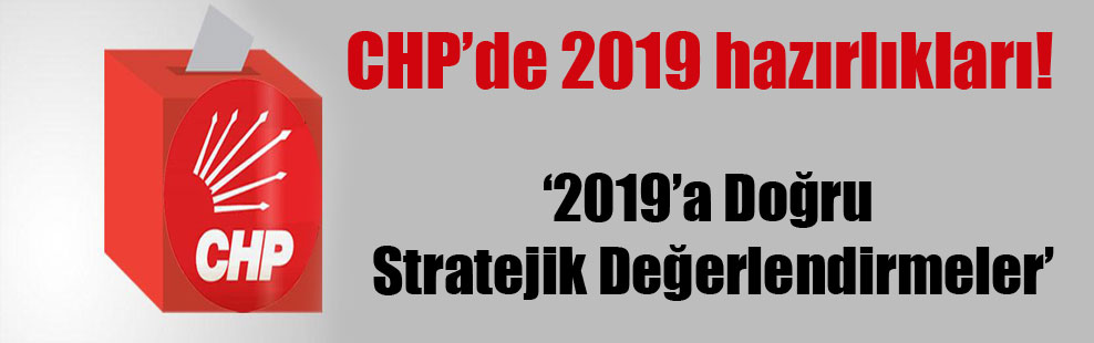 CHP’de 2019 hazırlıkları!