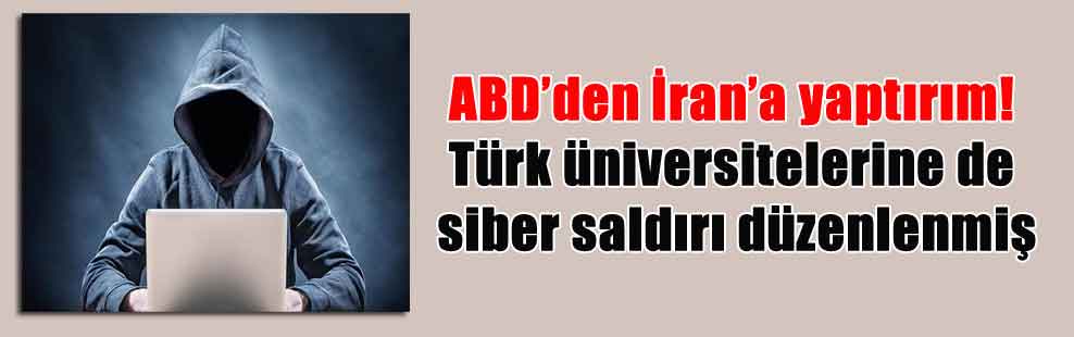 ABD’den İran’a yaptırım! Türk üniversitelerine de siber saldırı düzenlenmiş
