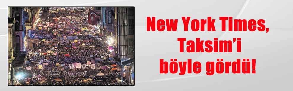 New York Times, Taksim’i böyle gördü!