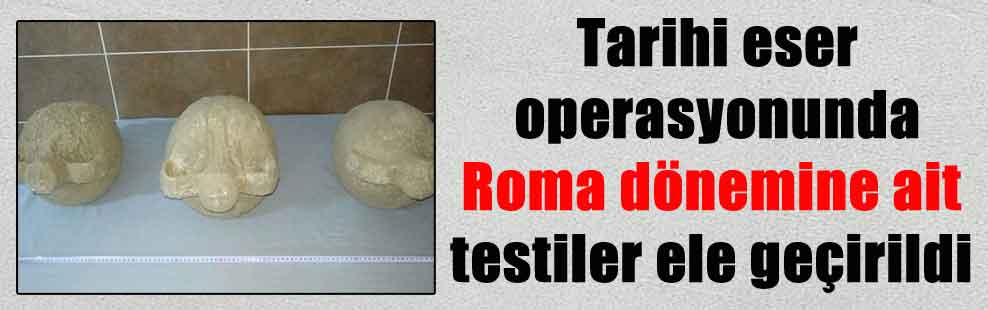 Tarihi eser operasyonunda Roma dönemine ait testiler ele geçirildi
