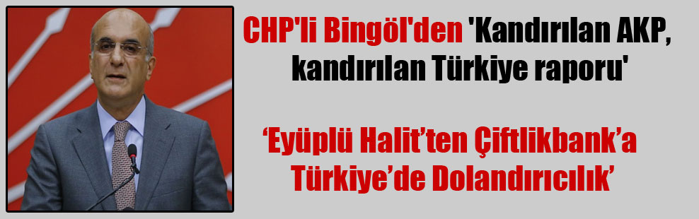 CHP’li Bingöl’den ‘Kandırılan AKP, kandırılan Türkiye raporu’