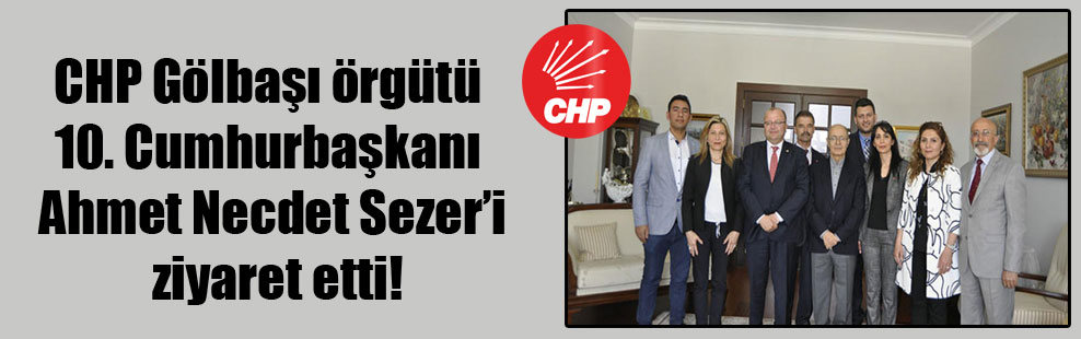 CHP Gölbaşı örgütü 10. Cumhurbaşkanı Ahmet Necdet Sezer’i ziyaret etti!