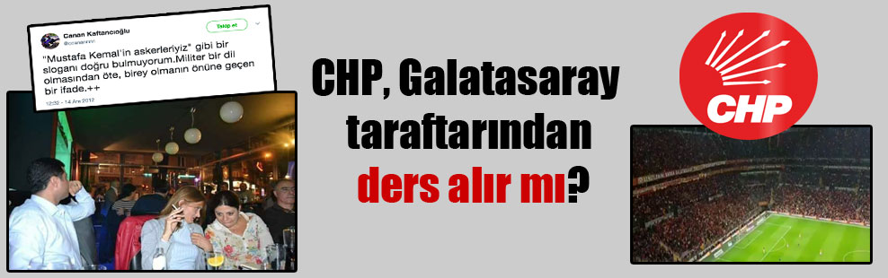 CHP, Galatasaray taraftarından ders alır mı?