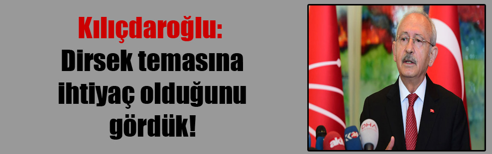 Kılıçdaroğlu: Dirsek temasına ihtiyaç olduğunu gördük!