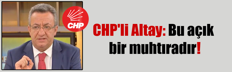 CHP’li Altay: Bu açık bir muhtıradır!