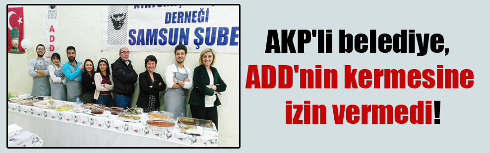 AKP’li belediye, ADD’nin kermesine izin vermedi!