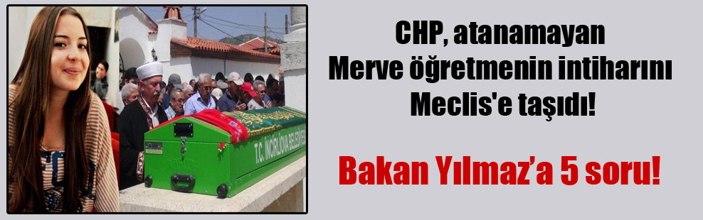 CHP, atanamayan Merve öğretmenin intiharını Meclis’e taşıdı!