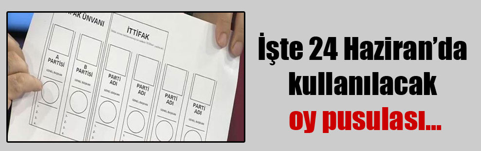 İşte 24 Haziran’da kullanılacak oy pusulası…