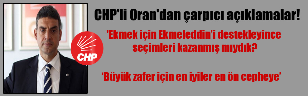 CHP’li Oran’dan çarpıcı açıklamalar!