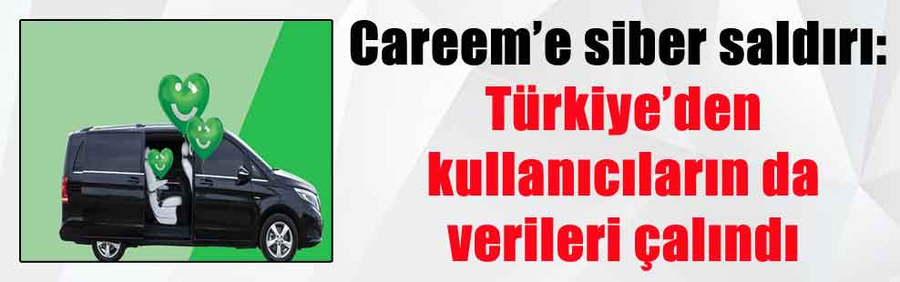 Careem’e siber saldırı: Türkiye’den kullanıcıların da verileri çalındı