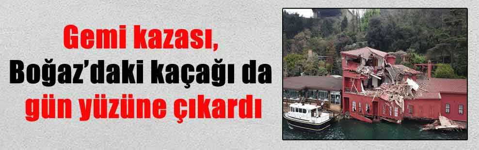 Gemi kazası, Boğaz’daki kaçağı da gün yüzüne çıkardı