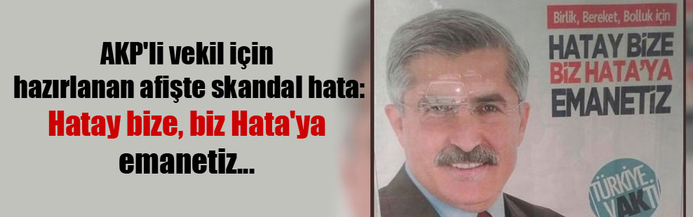 AKP’li vekil için hazırlanan afişte skandal hata: Hatay bize, biz Hata’ya emanetiz…