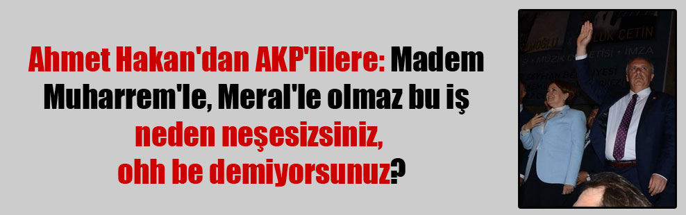 Ahmet Hakan’dan AKP’lilere: Madem Muharrem’le, Meral’le olmaz bu iş neden neşesizsiniz, ohh be demiyorsunuz?