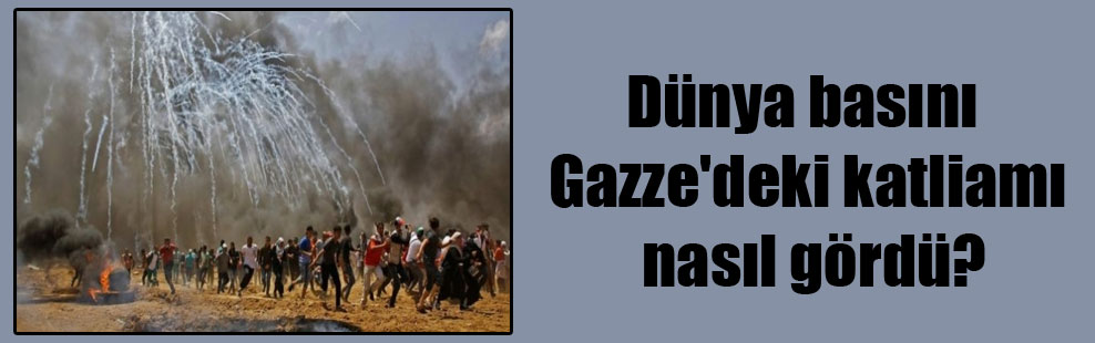 Dünya basını Gazze’deki katliamı nasıl gördü?
