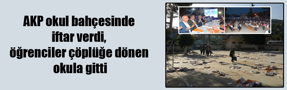 AKP okul bahçesinde iftar verdi, öğrenciler çöplüğe dönen okula gitti
