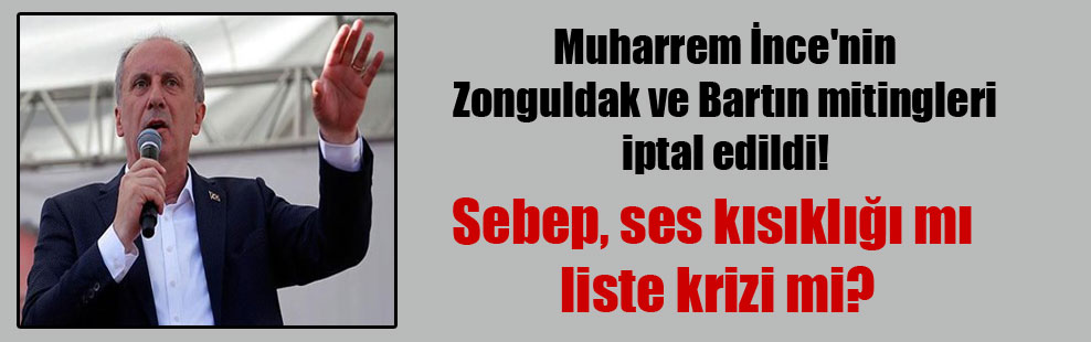Muharrem İnce’nin Zonguldak ve Bartın mitingleri iptal edildi!