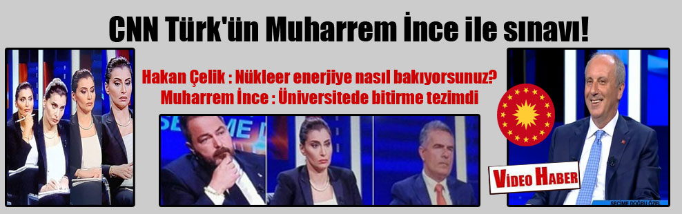 CNN Türk’ün Muharrem İnce ile sınavı!