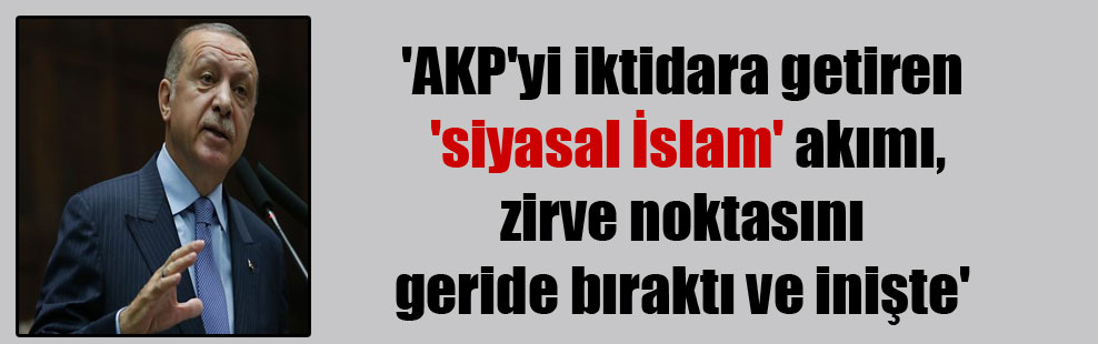 ‘AKP’yi iktidara getiren ‘siyasal İslam’ akımı, zirve noktasını geride bıraktı ve inişte’