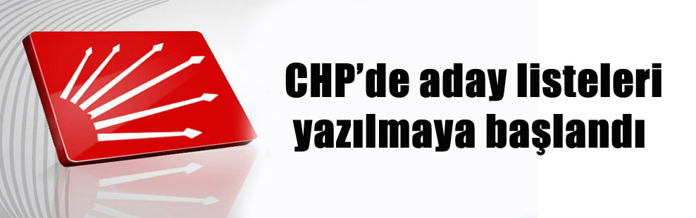 CHP’de aday listeleri yazılmaya başlandı