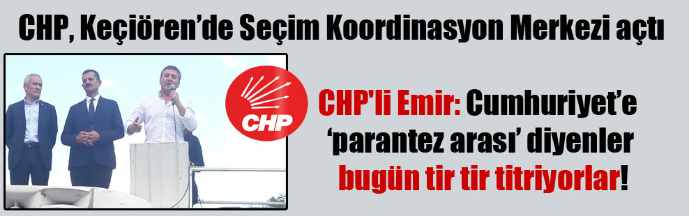 CHP’li Emir: Cumhuriyet’e ‘parantez arası’ diyenler bugün tir tir titriyorlar!