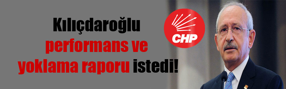 Kılıçdaroğlu performans ve yoklama raporu istedi!