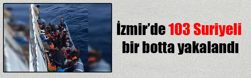 İzmir’de 103 Suriyeli bir botta yakalandı
