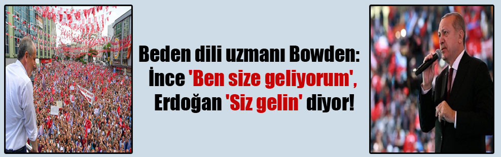Beden dili uzmanı Bowden:  İnce ‘Ben size geliyorum’, Erdoğan ‘Siz gelin’ diyor!