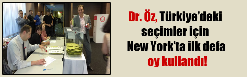 Dr. Öz, Türkiye’deki seçimler için New York’ta ilk defa oy kullandı!