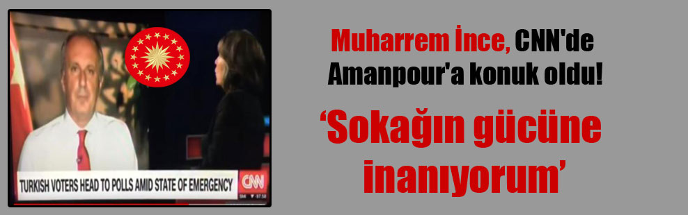 Muharrem İnce, CNN’de Amanpour’a konuk oldu!