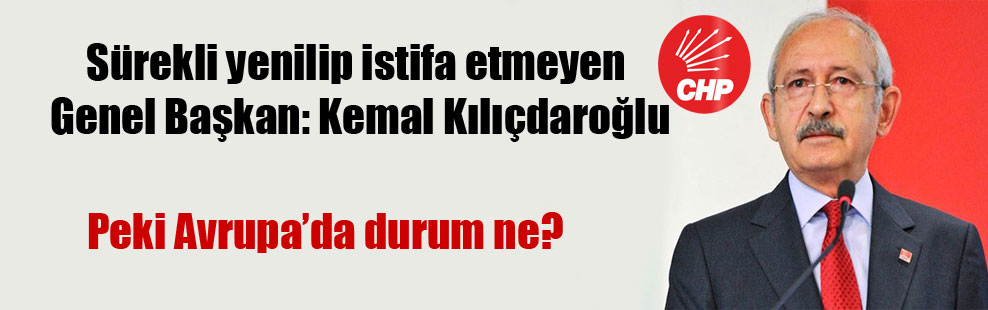 Sürekli yenilip istifa etmeyen Genel Başkan: Kemal Kılıçdaroğlu