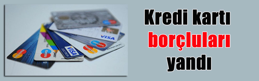 Kredi kartı borçluları yandı