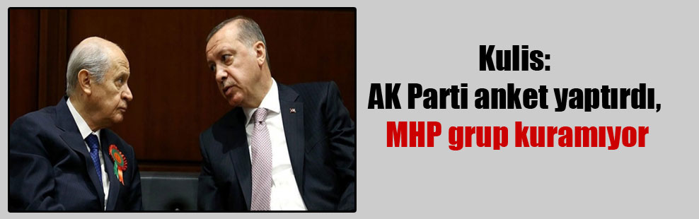 Kulis: AK Parti anket yaptırdı, MHP grup kuramıyor