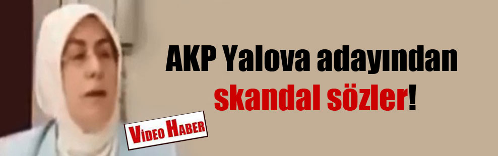 AKP Yalova adayından skandal sözler!
