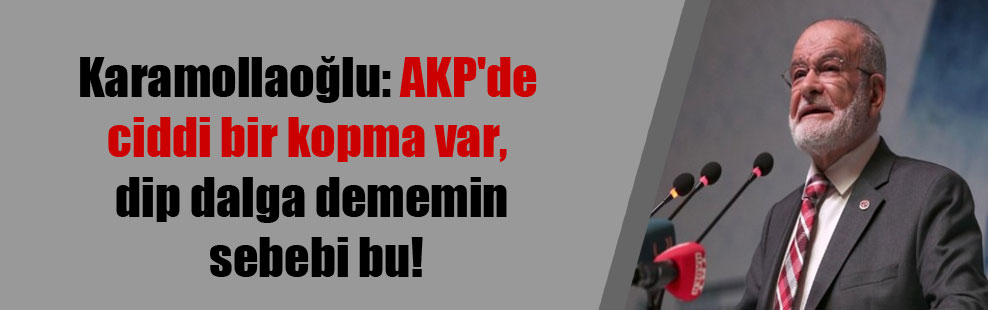 Karamollaoğlu: AKP’de ciddi bir kopma da var, dip dalga dememin sebebi bu!