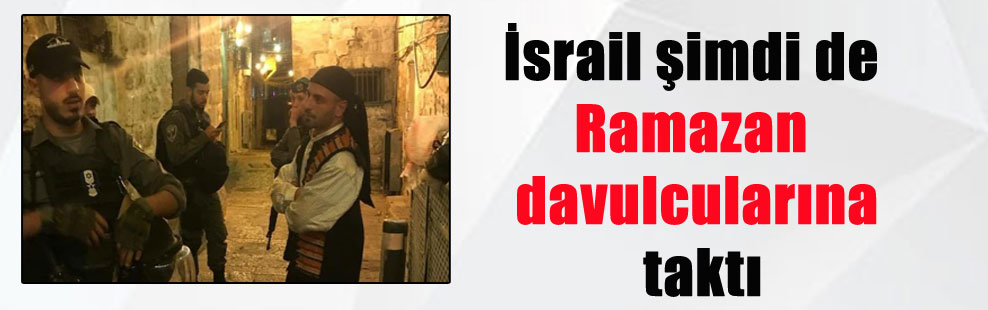 İsrail şimdi de Ramazan davulcularına taktı