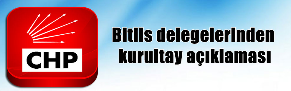 Bitlis delegelerinden kurultay açıklaması