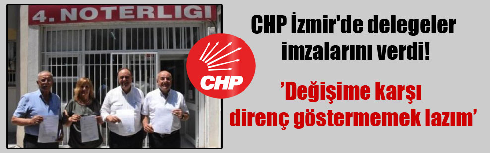 CHP İzmir’de delegeler imzalarını verdi!